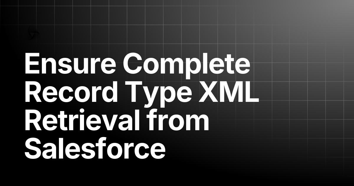 Ensure Complete Record Type XML Retrieval from Salesforce | AutoRABIT ...
