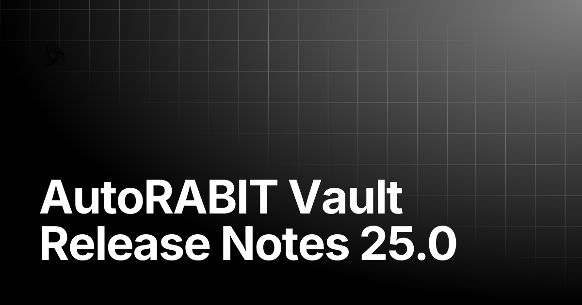AutoRABIT Vault Release Notes 25.0 | AutoRABIT Knowledge Base