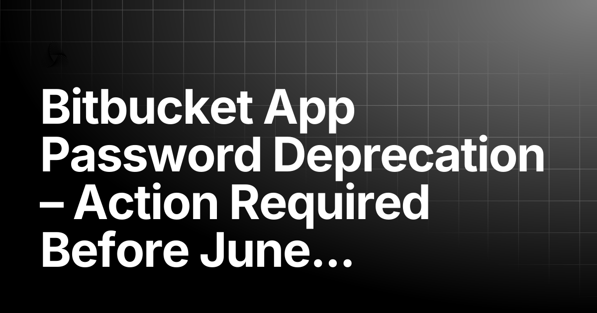 Bitbucket App Password Deprecation – Action Required Before June 9 ...